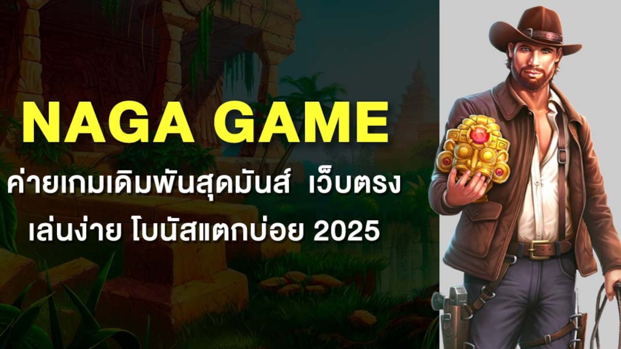 Naga Game ค่ายเกมเดิมพันสุดมันส์ เว็บตรง เล่นง่าย โบนัสแตกบ่อย 2025 Lorena Bueri