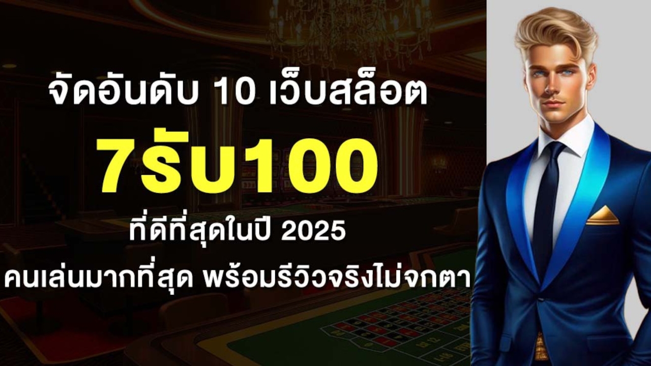 จัดอันดับ 10 เว็บสล็อต 7รับ100 ที่ดีที่สุดในปี 2025 คนเล่นมากที่สุด พร้อมรีวิวจริงไม่จกตา