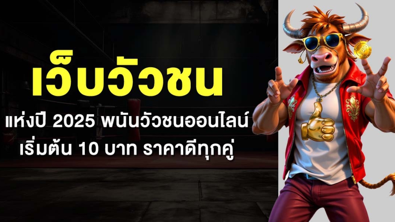 เว็บวัวชน แห่งปี 2025 พนันวัวชนออนไลน์ เริ่มต้น 10 บาท ราคาดีทุกคู่