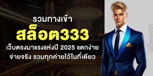 รวมทางเข้า สล็อต333 เว็บตรงมาแรงแห่งปี 2025 แตกง่าย จ่ายจริง รวมทุกค่ายไว้ในที่เดียว