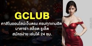 GClub คาสิโนออนไลน์เว็บตรง ครบทุกเกมฮิต บาคาร่า สล็อต รูเล็ต สมัครง่าย เล่นได้ 24 ชม.