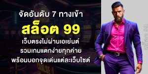 จัดอันดับ 7 ทางเข้า สล็อต 99 เว็บตรงไม่ผ่านเอเย่นต์ รวมเกมแตกง่ายทุกค่าย พร้อมบอกจุดเด่นแต่ละเว็บไซต์