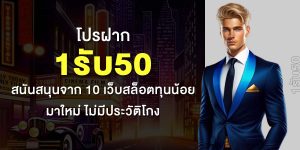 โปรฝาก 1รับ50 สนันสนุนจาก 10 เว็บสล็อตทุนน้อยมาใหม่ ไม่มีประวัติโกง