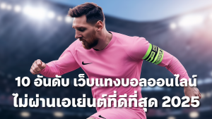 10 อันดับ แทงบอลออนไลน์เว็บไหนดี เว็บตรงไม่ผ่านเอเย่นต์ ที่ดีที่สุด 2025