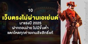 10 เว็บตรงไม่ผ่านเอเย่นต์ มาแรงปี 2025 ฝากถอนง่าย ไม่มีขั้นต่ำ แตกโหดทุกค่ายเกมลิขสิทธิ์แท้