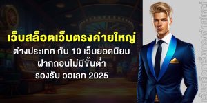 เว็บสล็อตเว็บตรงค่ายใหญ่ ต่างประเทศ กับ 10 เว็บยอดนิยม เจ้าใหญ่ ฝากถอนไม่มีขั้นต่ำ รองรับ วอเลท 2025
