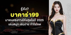 รู้ยัง? บาคาร่า99 มาแรงแซงทางโค้งสุดในปี 2025 เล่นสนุก เล่นง่าย กำไรโหด