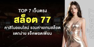 TOP 7 เว็บตรง สล็อต 77 คาสิโนออนไลน์ รวมค่ายเกมสล็อตแตกง่าย แจ็คพอตเพียบ
