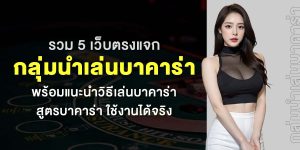 รวม 5 เว็บตรงแจกกลุ่มนำเล่นบาคาร่า พร้อมแนะนำวิธีเล่นบาคาร่า สูตรบาคาร่า ใช้งานได้จริง