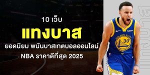 10 เว็บ แทงบาส ยอดนิยม พนันบาสเกตบอลออนไลน์ NBA ราคาดีที่สุด 2025