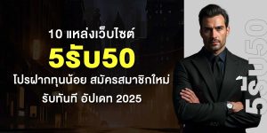 10 แหล่งเว็บไซต์ 5รับ50 โปรฝากทุนน้อย สมัครสมาชิกใหม่รับทันที อัปเดท 2025