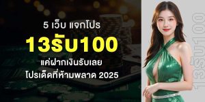 5 เว็บ แจกโปร 13รับ100 แค่ฝากเงินรับเลย โปรเด็ดที่ห้ามพลาด 2025