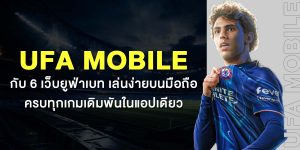 UFA Mobile กับ 6 เว็บยูฟ่าเบท เล่นง่ายบนมือถือ ครบทุกเกมเดิมพันในแอปเดียว