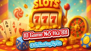 Danh Sách 10 Game Nổ Hũ88 Uy Tín Đổi Thưởng Tại Việt Nam