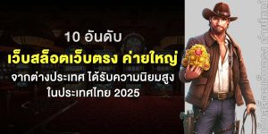 10 อันดับ เว็บสล็อตเว็บตรง ค่ายใหญ่ จากต่างประเทศ ได้รับความนิยมสูงในประเทศไทย 2025