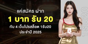 แค่สมัคร ฝาก 1 บาท รับ 20 กับ 4 เว็บโปรสล็อต 1รับ20 ประจำปี 2025